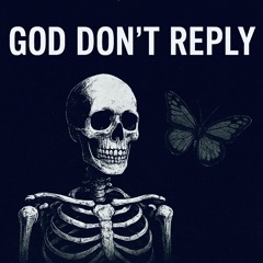 God Don’t Reply…
