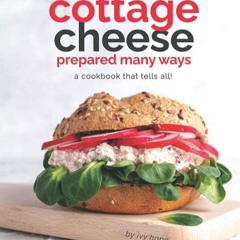 ❤read✔ The Cottage Cheese Prepared Many Ways: A Cookbook That Tells All!