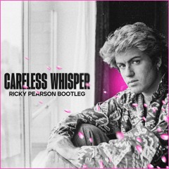 Careless Whisper - (Ricky Pearson Bootleg)*FREE DL*