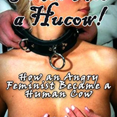 READ KINDLE 📝 I Am Not a Hucow! : How an Angry Feminist Became a Human Cow by  Morga