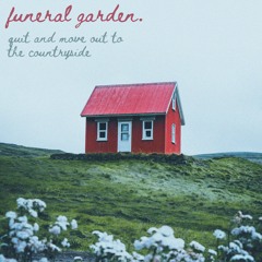 funeral garden. - quit and move out to the countryside