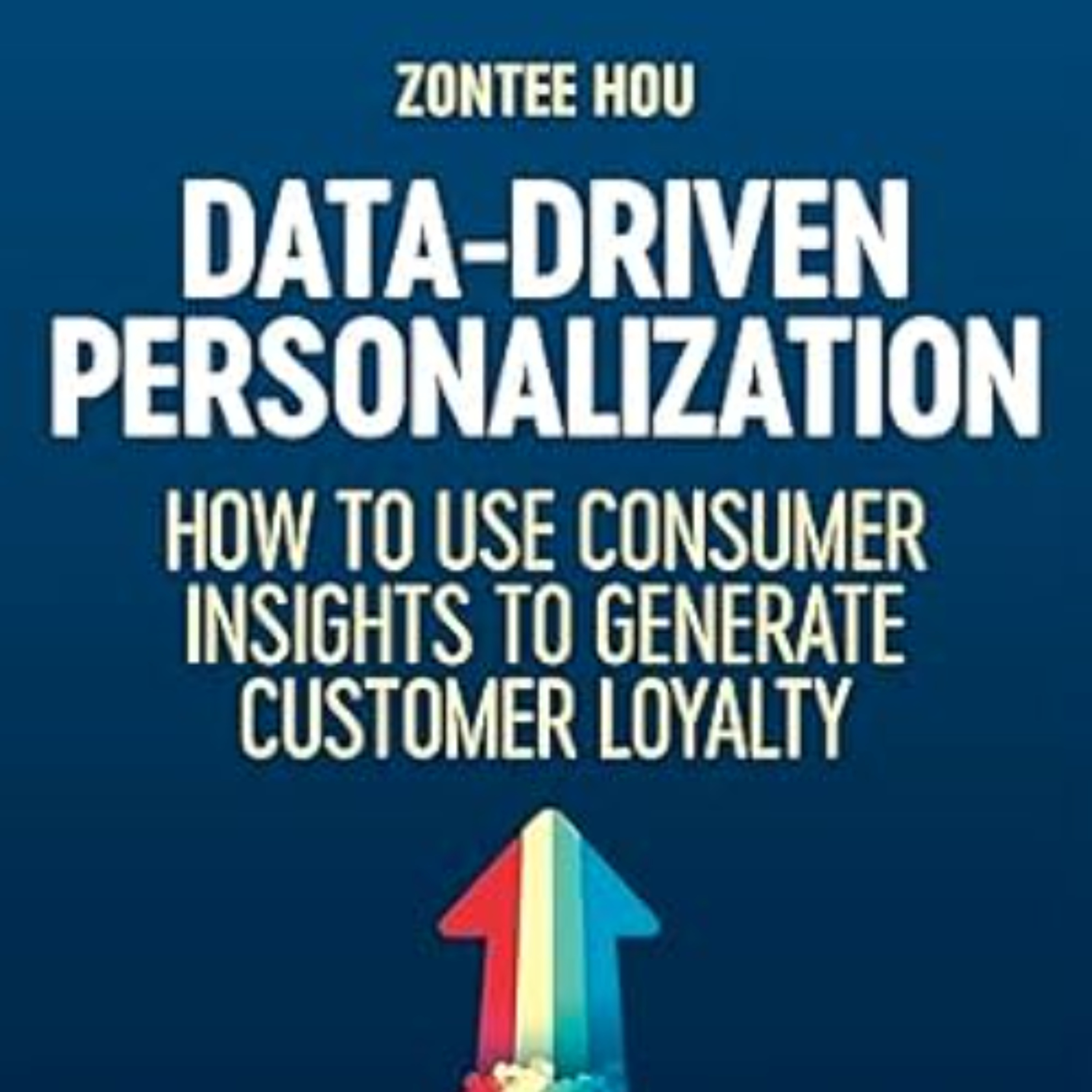 Zontee Hou author of "Data-Driven Personalization: How to Use Consumer Insights to Generate Customer Loyalty" episode artwork