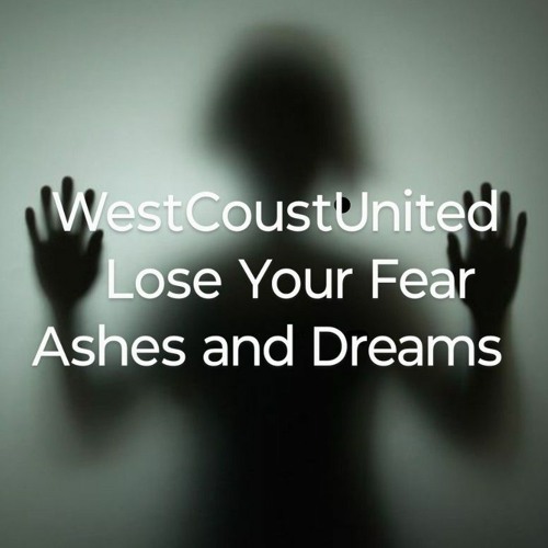"Lose Your Fear" Ashes and Dreams