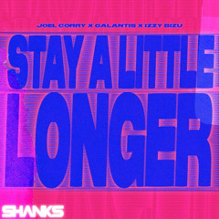 JOEL CORRY X GALANTIS X IZZY BIZU - STAY A LITTLE LONGER [SHANKS EDIT]