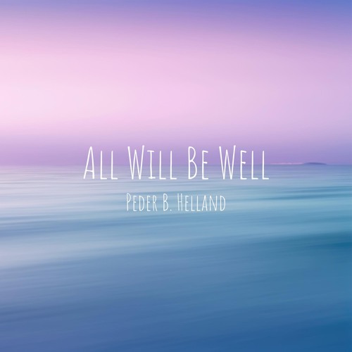 Peder B. Helland - All Will Be Well