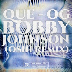 QUE - OG BOBBY JOHNSON (OSHI REMIX)