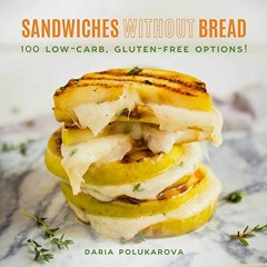 [PDF] ❤️ Read Sandwiches Without Bread: 100 Low-Carb, Gluten-Free Options! by  Daria Polukarova