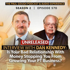 Is Your Bad Relationship With Money Stopping You From Growing Your PT Business? With Dan Kennedy