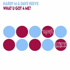 Hardy M & Dave Reeve - What U Got 4 Me [fnd]