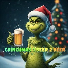 GRINCHMAS 1 BEER 2 BEER