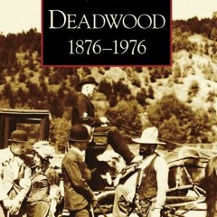 [ACCESS] [PDF EBOOK EPUB KINDLE] Deadwood: 1876-1976 (SD) (Images of America) by  Bev