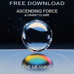 Ascending Force & Danny Claire - The Meaning (Reworked 2025) FREE DOWNLOAD