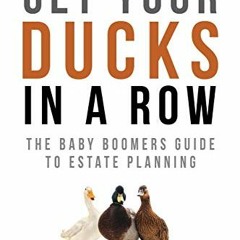 [READ] PDF EBOOK EPUB KINDLE Get Your Ducks in a Row: The Baby Boomers Guide to Estate Planning –