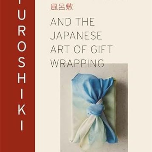 Access EPUB 💖 Furoshiki: And the Japanese Art of Gift Wrapping by  Tomoko Kakita PDF