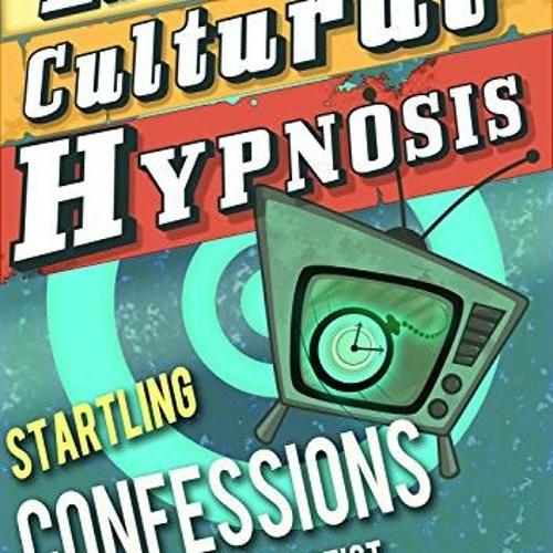 [GET] [KINDLE PDF EBOOK EPUB] Escaping Cultural Hypnosis - Startling Confessions of a Rogue Hypnotis