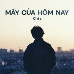 Mày Của Hôm Nay - Kidz (slowed)