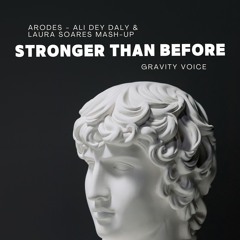 Arodes, Stronger Than Before - Gravity Voice (Ali Dey Daly & Laura Soares Mash-Up)