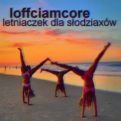 Loffciamcore - Letniaczek Dla Słodziaxów