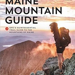 GET [KINDLE PDF EBOOK EPUB] Maine Mountain Guide: AMC's Comprehensive Guide to the Hi