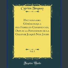 PDF/READ ⚡ Dictionnaire Généalogique des Familles Canadiennes, Depuis la Fondation de la Colonie J
