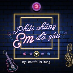 phải chăng em đã yêu - limit x Trí Dũng