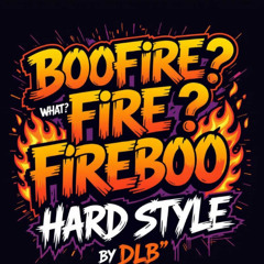 DLB - Boofire, Fire What, Fire Boo (HARDSTYLE) (HARD HITS)