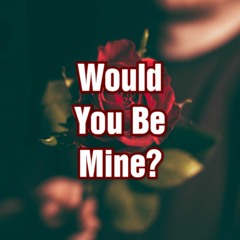 Would You Be Mine