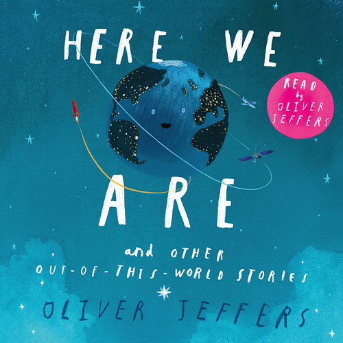 Here We Are and Other Out-of-this-World Stories, By Oliver Jeffers, Read by Oliver Jeffers