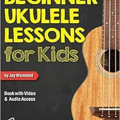 Read KINDLE 📒 Beginner Ukulele Lessons for Kids Book: with Online Video and Audio Ac