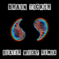 Brain Ticker (Dexter Wisby Remix)