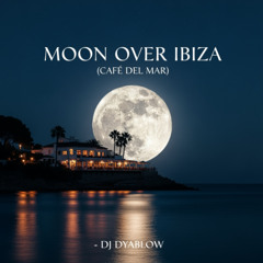 Moon Over Ibiza (Cafe del Mar) - DJ Dyablow