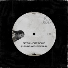 (SM001) Seth McGeachie - Playing With Fire Dub *FREE DL*