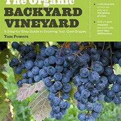 VIEW EBOOK EPUB KINDLE PDF The Organic Backyard Vineyard: A Step-by-Step Guide to Gro