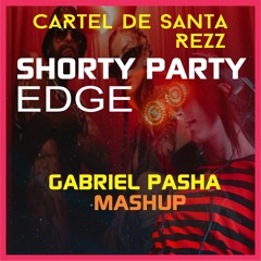 Cartel de Santa ft kelly x REZZ - Shorty Party vs EDGE-GABRIEL PASHA MASHUP