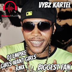 Vybz Kartel - Biggest Fan - Girls Want Girls Riddim (Empire Muzik Edit)