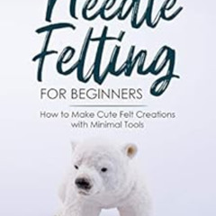 VIEW EBOOK ✉️ Needle Felting for Beginners: How to Make Cute Felt Creations with Mini