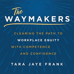 [DOWNLOAD] EPUB √ The Waymakers: Clearing the Path to Workplace Equity with Competenc