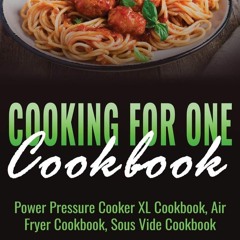 EPUB (⚡READ⚡) Cooking For One Cookbook: Power Pressure Cooker XL Cookbook, Air F