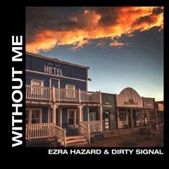 Ezra Hazard & Dirty Signal - Without Me