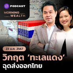 Morning Wealth | วิกฤต ‘ทะเลแดง’ ฉุดส่งออกไทย | 23 มกราคม 2567