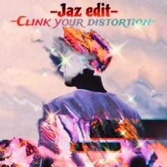Clink Your Distortion (JAZ Edit)