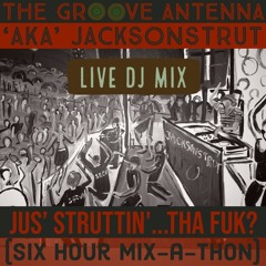 Jus' Struttin'...tha Fuk (Six Hour Mix-a-thon) From Live Stream #1