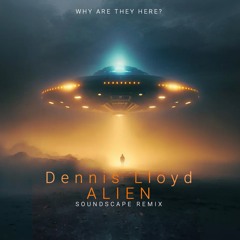 Dennis Lloyd - Alien (Soundscape Remix)