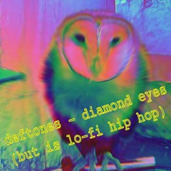 deftones / diamond eyes (but is lo-fi hiphop)