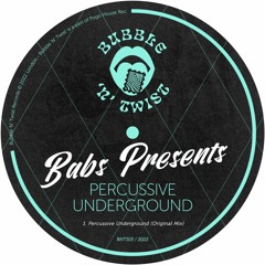 BABS PRESENTS - Percussive Underground [BNT105] Bubble N Twist Rec / 7th October 2022