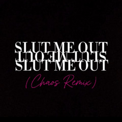 Slut Me Out (Chaos Remix)