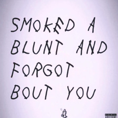 “SMOKED A BLUNT AND FORGOT BOUT YOU “
