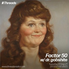 factor 50 w/ dr. gobshite - September 2021