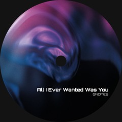 All I Ever Wanted Was You (FREE DL)