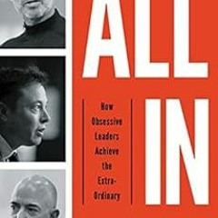 [GET] [KINDLE PDF EBOOK EPUB] All In: How Obsessive Leaders Achieve the Extraordinary by Robert Bruc
